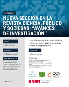 La Revista Ciencia, Público y Sociedad (Revista CPS) anuncia la apertura de una nueva sección titulada “Avances de Investigación”, con el objetivo de fortalecer la formación de jóvenes investigadores y fomentar la difusión de sus trabajos. Esta nueva sección está orientada a la publicación de avances de tesis de doctorado o maestría, así como de proyectos de investigación en curso o recientemente finalizados. Se trata de una propuesta que busca visibilizar avances parciales en procesos de investigación, bajo criterios de evaluación diferenciados respecto de los artículos de investigación tradicionales, contemplando el grado de desarrollo de los trabajos presentados. La sección será coordinada por el Mg. Ricardo Andrade, doctorando de la Universidad Nacional de Río Negro y becario del CONICET, quien asumirá el rol de editor de sección en colaboración con el equipo editorial de la revista.
